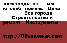 электроды ок-46 3мм  5,3кг есаб  тюмень › Цена ­ 630 - Все города Строительство и ремонт » Инструменты   